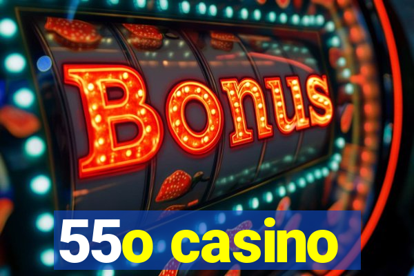 55o casino